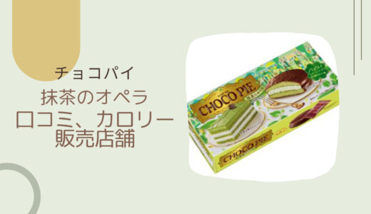 【チョコパイ】抹茶のオペラの口コミは？実際のレビューやカロリー/販売店舗も！